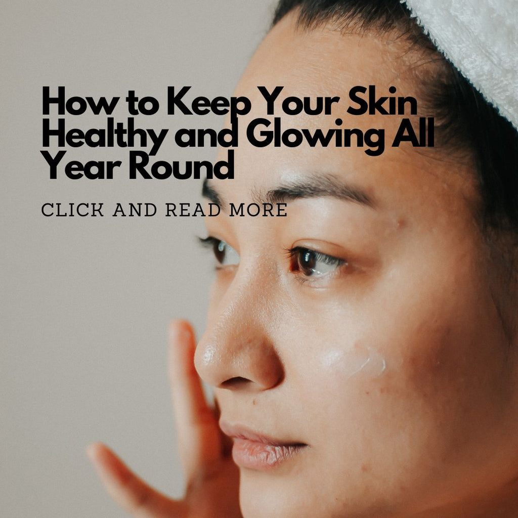 How to Keep Your Skin Healthy and Glowing All Year Round