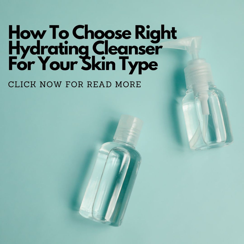 How To Choose Right Hydrating Cleanser For Your Skin Type
