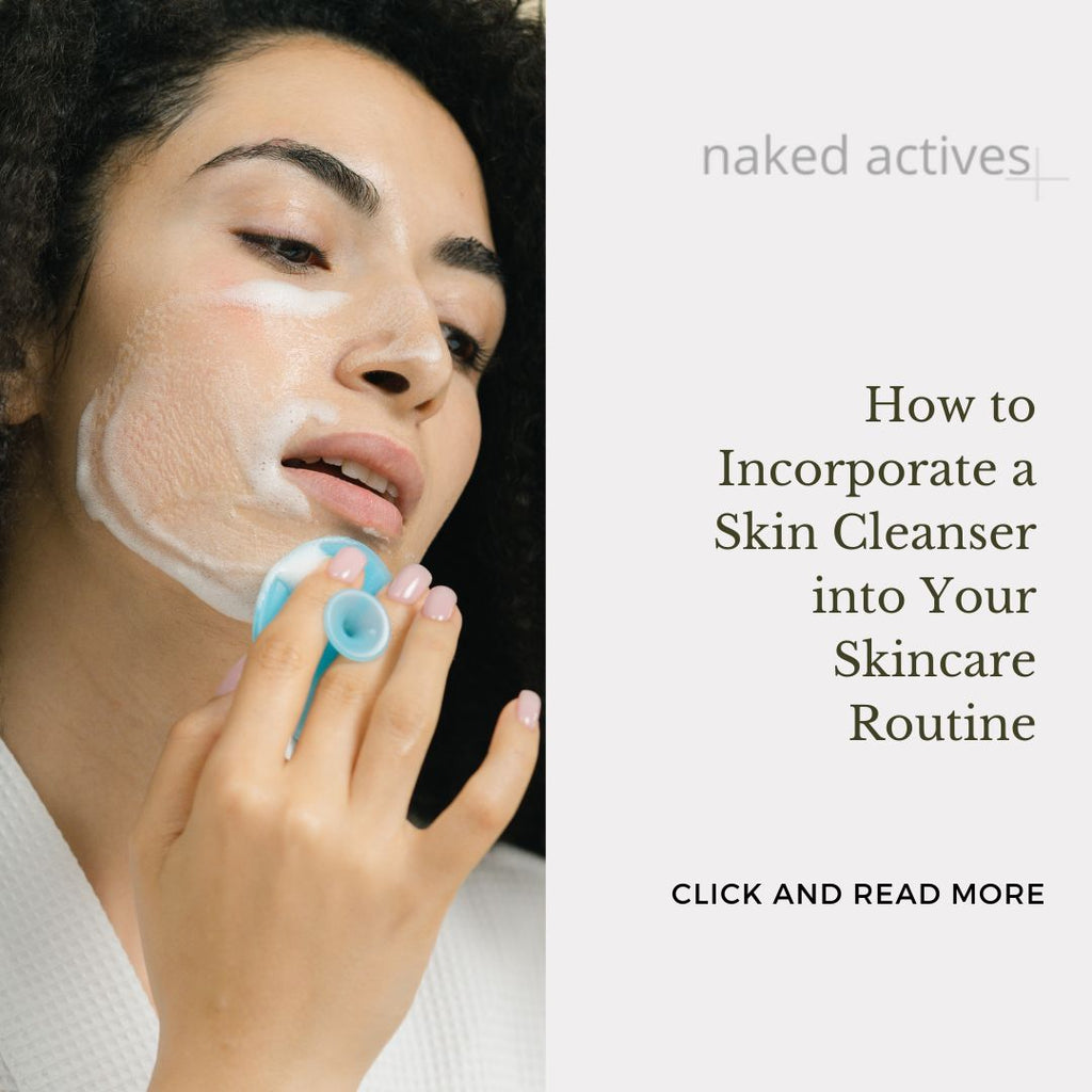 How to Incorporate a Skin Cleanser into Your Skincare Routine